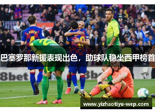 巴塞罗那新援表现出色，助球队稳坐西甲榜首