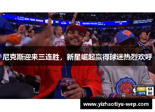 尼克斯迎来三连胜，新星崛起赢得球迷热烈欢呼