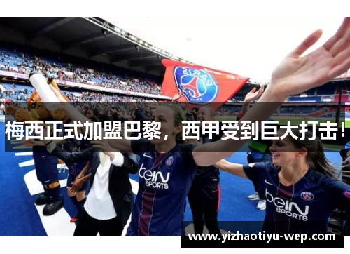梅西正式加盟巴黎，西甲受到巨大打击！