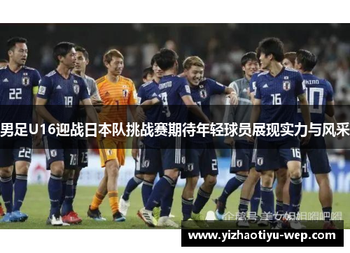 男足U16迎战日本队挑战赛期待年轻球员展现实力与风采