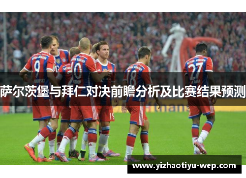 萨尔茨堡与拜仁对决前瞻分析及比赛结果预测