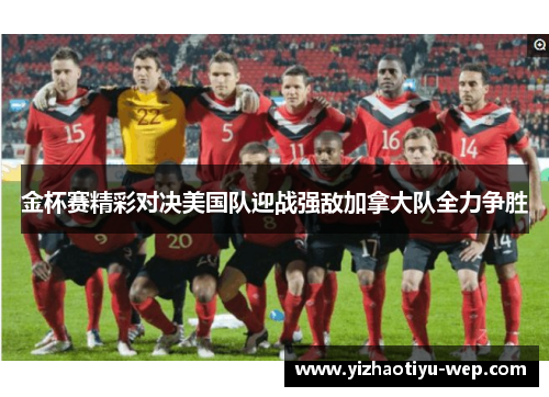 金杯赛精彩对决美国队迎战强敌加拿大队全力争胜